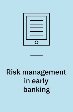 Risk management in early banking : an international perspective of Swedish savings banks, 1820-1910