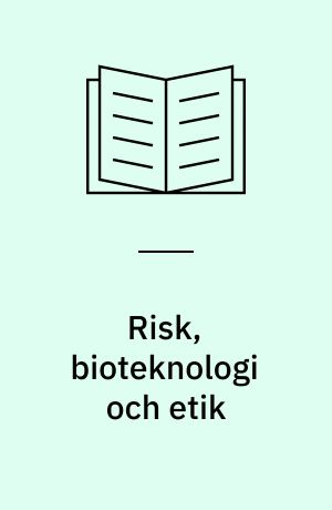 Risk, bioteknologi och etik : rapport från Nordiskt utskott för etik inom bioteknologi