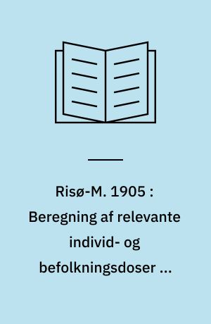 Risø-M. 1905 : Beregning af relevante individ- og befolkningsdoser på dansk territorium fra hypotetiske kernenedsmeltningsuheld på Barsebäck reaktoren