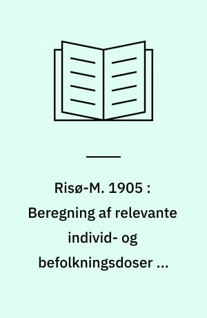 Risø-M. 1905 : Beregning af relevante individ- og befolkningsdoser på dansk territorium fra hypotetiske kernenedsmeltningsuheld på Barsebäck reaktoren