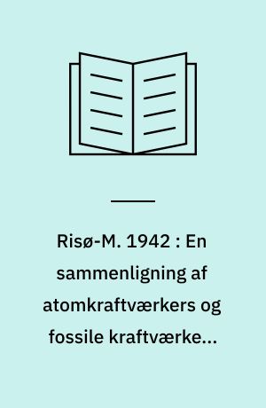 Risø-M. 1942 : En sammenligning af atomkraftværkers og fossile kraftværkers økonomi under danske forhold