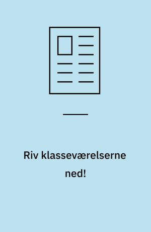 Riv klasseværelserne ned!