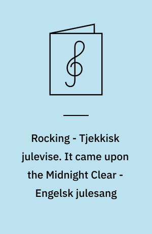 Rocking - Tjekkisk julevise. It came upon the Midnight Clear - Engelsk julesang