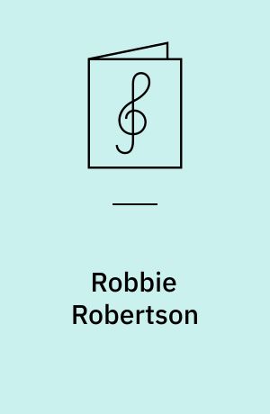 Robbie Robertson : includes the greatest hits of the Band : for 1 stemme og 1-2 guitarer med becifring