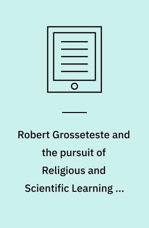 Robert Grosseteste and the pursuit of Religious and Scientific Learning in the Middle Ages
