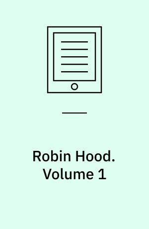 Robin Hood : a collection of all the ancient poems, songs, and ballads, now extant, relative to that celebrated English outlaw. Volume 1
