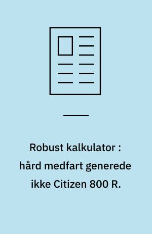 Robust kalkulator : hård medfart generede ikke Citizen 800 R.
