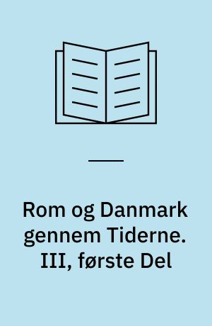 Rom og Danmark gennem Tiderne. III, første Del