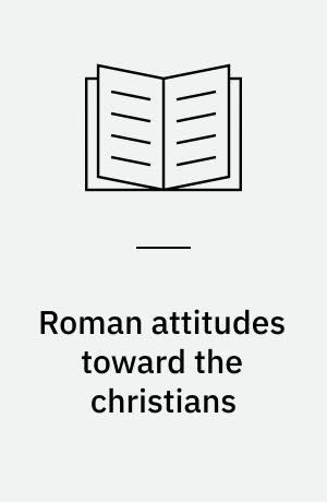Roman attitudes toward the christians : from Claudius to Hadrian