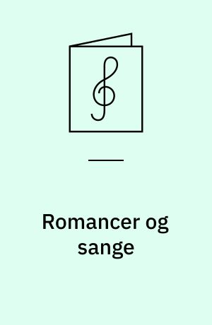 Romancer og sange : for solo, kor og klaver (eller guitar)