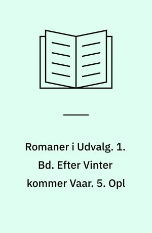 Romaner i Udvalg. 1. Bd. Efter Vinter kommer Vaar. 5. Opl