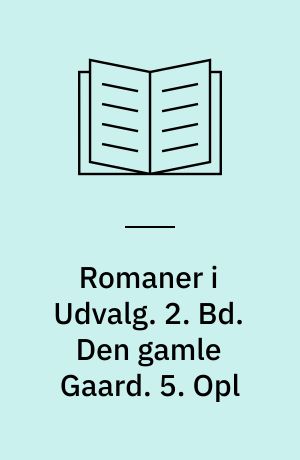 Romaner i Udvalg. 2. Bd. Den gamle Gaard. 5. Opl