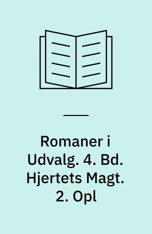 Romaner i Udvalg. 4. Bd. Hjertets Magt. 2. Opl