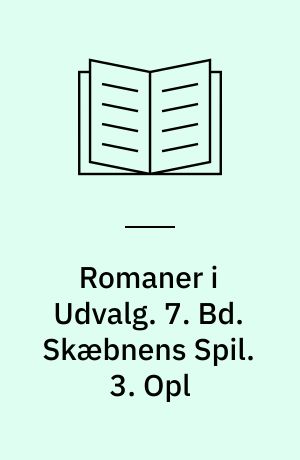 Romaner i Udvalg. 7. Bd. Skæbnens Spil. 3. Opl