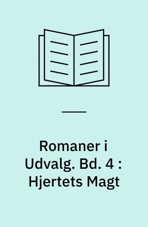 Romaner i Udvalg. Bd. 4 : Hjertets Magt