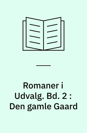 Romaner i Udvalg. Bd. 2 : Den gamle Gaard