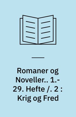 Romaner og Noveller.. 1.-29. Hefte /. 2 : Krig og Fred