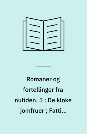 Romaner og fortellinger fra nutiden. 5 : De kloke jomfruer ; Fattige skjebner
