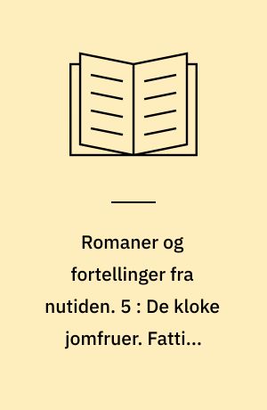 Romaner og fortellinger fra nutiden. 5 : De kloke jomfruer. Fattige skjebner
