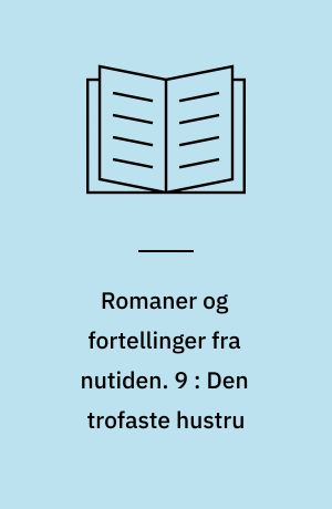 Romaner og fortellinger fra nutiden. 9 : Den trofaste hustru