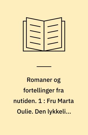 Romaner og fortellinger fra nutiden. 1 : Fru Marta Oulie. Den lykkelige alder