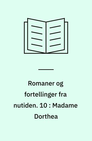Romaner og fortellinger fra nutiden. 10 : Madame Dorthea