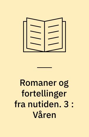 Romaner og fortellinger fra nutiden. 3 : Våren