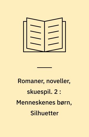Romaner, noveller, skuespil. 2 : Menneskenes børn, Silhuetter
