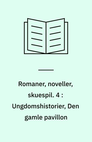 Romaner, noveller, skuespil. 4 : Ungdomshistorier, Den gamle pavillon