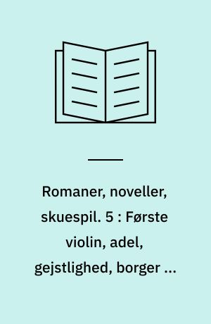 Romaner, noveller, skuespil. 5 : Første violin, adel, gejstlighed, borger og bonde, Det svage køn, Den hellige aand, H. C. Andersen, Et par handsker