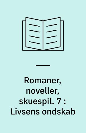 Romaner, noveller, skuespil. 7 : Livsens ondskab