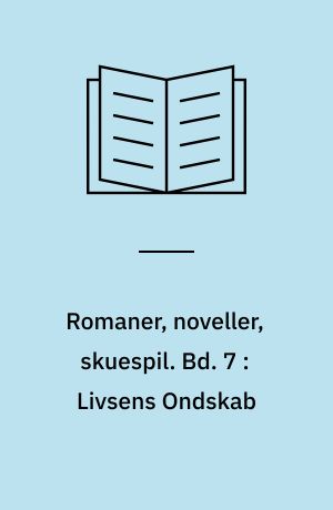 Romaner, noveller, skuespil. Bd. 7 : Livsens Ondskab