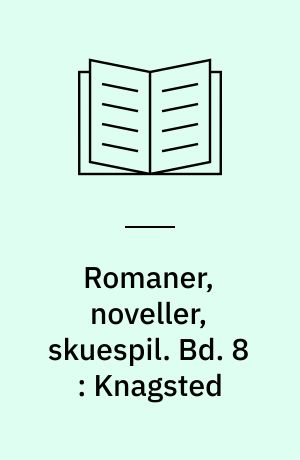 Romaner, noveller, skuespil. Bd. 8 : Knagsted