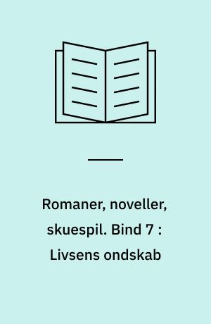 Romaner, noveller, skuespil. Bind 7 : Livsens ondskab