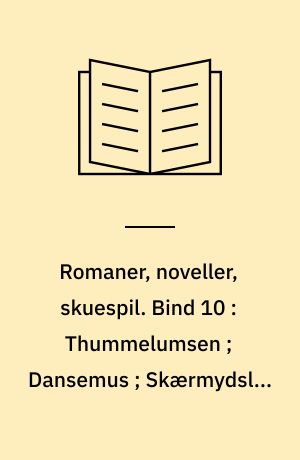 Romaner, noveller, skuespil : med autentisk billedmateriale, illustrerende forfatterens liv og digtning. Bind 10 : Thummelumsen ; Dansemus ; Skærmydsler ; Et opgør ; Tre satyrspil