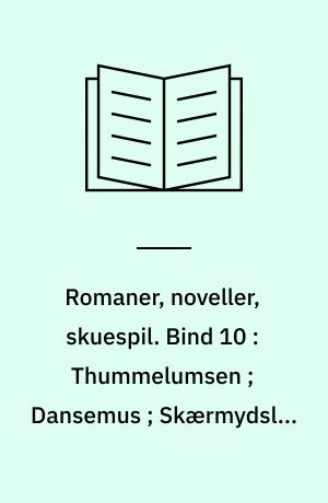 Romaner, noveller, skuespil : med autentisk billedmateriale, illustrerende forfatterens liv og digtning. Bind 10 : Thummelumsen ; Dansemus ; Skærmydsler ; Et opgør ; Tre satyrspil