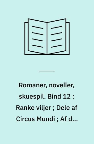 Romaner, noveller, skuespil : med autentisk billedmateriale, illustrerende forfatterens liv og digtning. Bind 12 : Ranke viljer ; Dele af Circus Mundi ; Af den gamle vinhandlers optegnelser