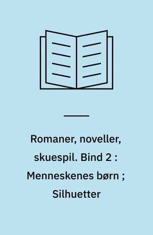 Romaner, noveller, skuespil : med autentisk billedmateriale, illustrerende forfatterens liv og digtning. Bind 2 : Menneskenes børn ; Silhuetter