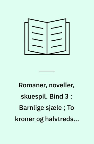 Romaner, noveller, skuespil : med autentisk billedmateriale, illustrerende forfatterens liv og digtning. Bind 3 : Barnlige sjæle ; To kroner og halvtreds ; Erotik ; En bryllupsnat