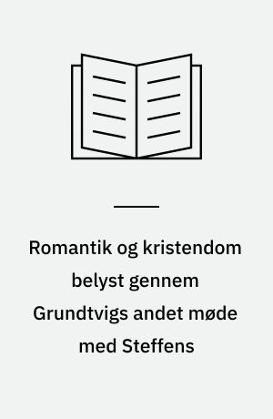Romantik og kristendom belyst gennem Grundtvigs andet møde med Steffens