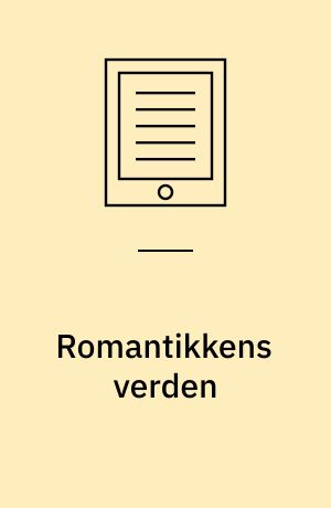 Romantikkens verden : natur, menneske, samfund, kunst og kultur