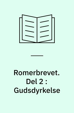 Romerbrevet : 7 udkast til studiegrupper. Del 2 : Gudsdyrkelse