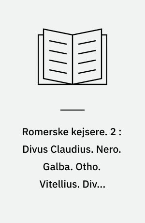 Romerske kejsere. 2 : Divus Claudius. Nero. Galba. Otho. Vitellius. Divus Vespasianus. Divus Titus. Domitianus. Kejsernes regeringsord