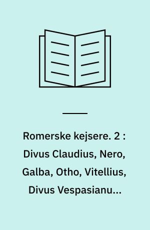 Romerske kejsere. 2 : Divus Claudius, Nero, Galba, Otho, Vitellius, Divus Vespasianus, Divus Titus, Domitianus