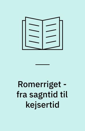Romerriget - fra sagntid til kejsertid