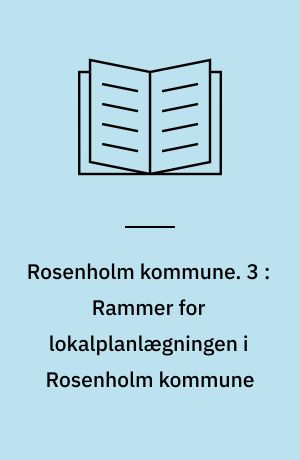 Rosenholm kommune : kommuneplan for Rosenholm kommune. 3 : Rammer for lokalplanlægningen i Rosenholm kommune