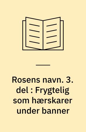 Rosens navn. 3. del : Frygtelig som hærskarer under banner