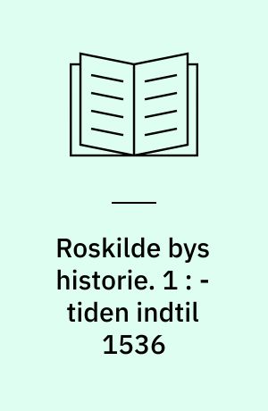 Roskilde bys historie. 1 : - tiden indtil 1536