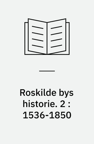 Roskilde bys historie. 2 : 1536-1850