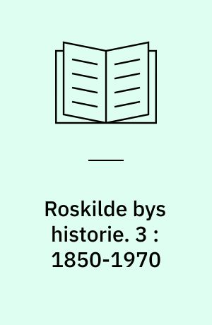 Roskilde bys historie. 3 : 1850-1970